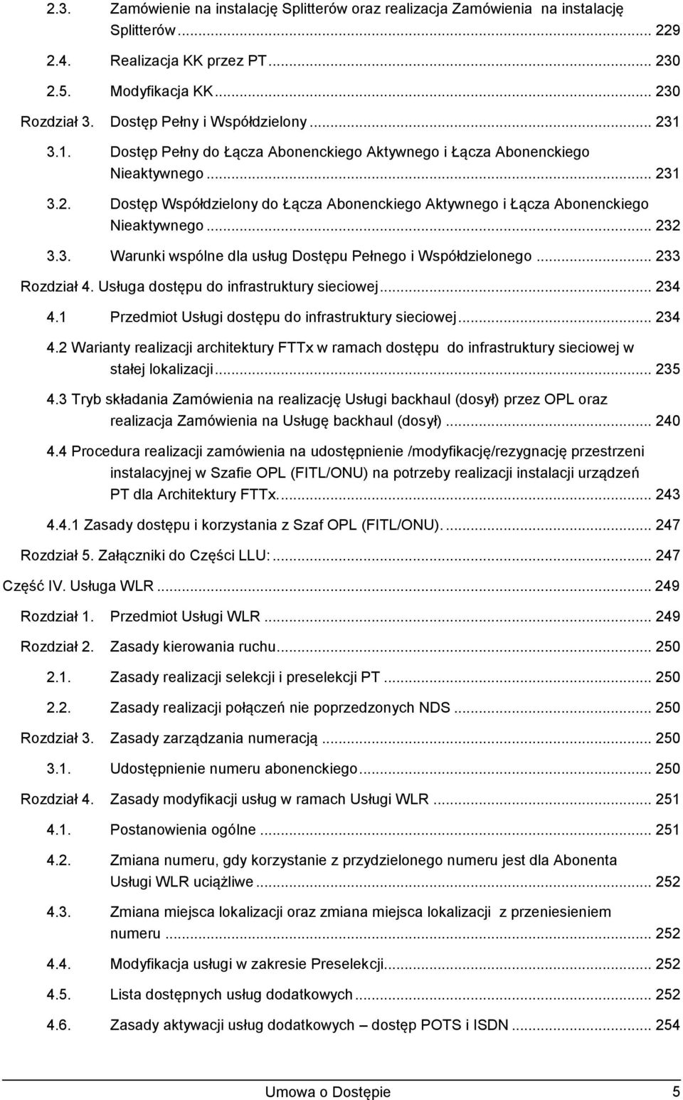 .. 232 3.3. Warunki wspólne dla usług Dostępu Pełnego i Współdzielonego... 233 Rozdział 4. Usługa dostępu do infrastruktury sieciowej... 234 4.1 Przedmiot Usługi dostępu do infrastruktury sieciowej.