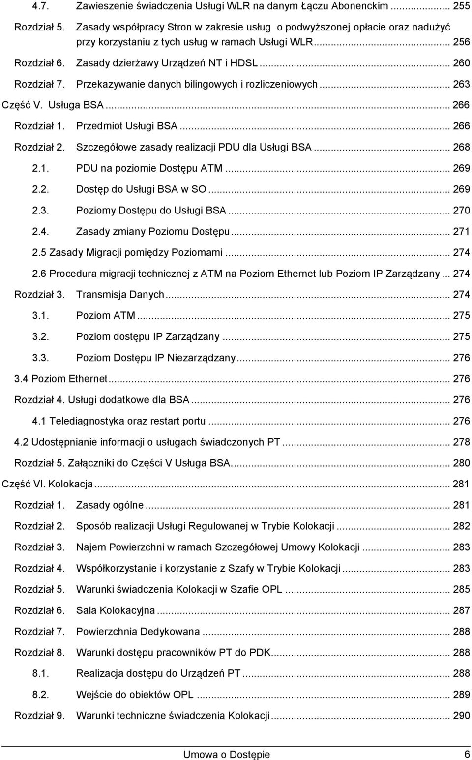 Przekazywanie danych bilingowych i rozliczeniowych... 263 Część V. Usługa BSA... 266 Rozdział 1. Przedmiot Usługi BSA... 266 Rozdział 2. Szczegółowe zasady realizacji PDU dla Usługi BSA... 268 2.1. PDU na poziomie Dostępu ATM.