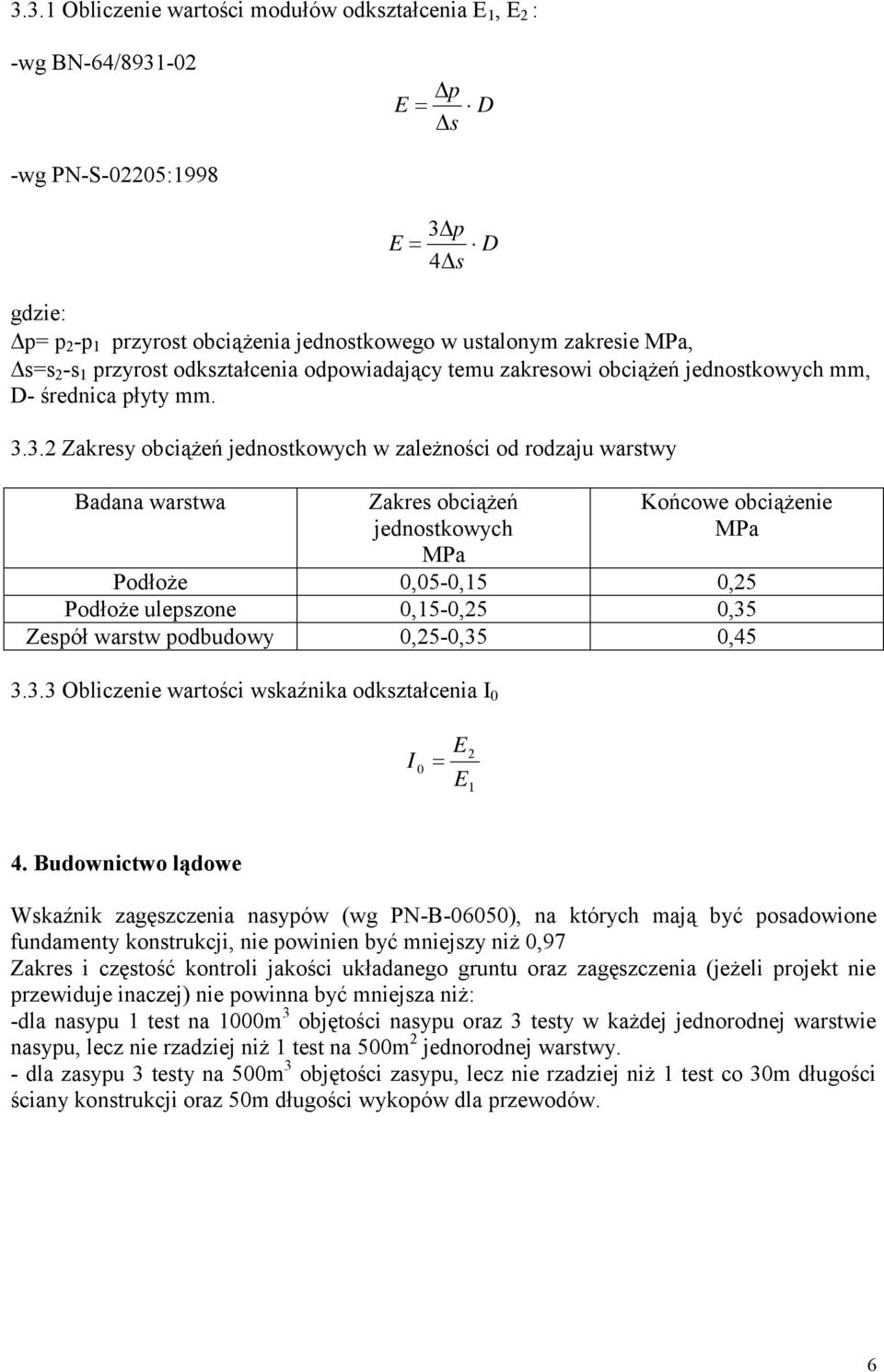 3.2 Zakresy obciążeń jednostkowych w zależności od rodzaju warstwy Badana warstwa Zakres obciążeń jednostkowych MPa Końcowe obciążenie MPa Podłoże 0,05-0,15 0,25 Podłoże ulepszone 0,15-0,25 0,35