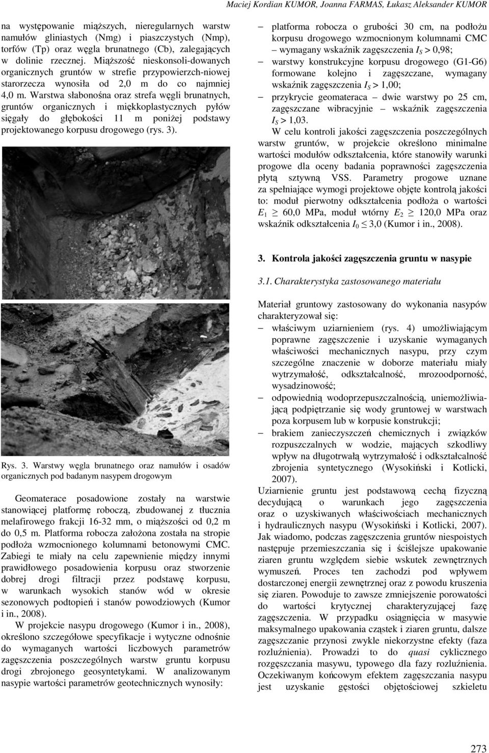 Warstwa słabonośna oraz strefa węgli brunatnych, gruntów organicznych i miękkoplastycznych pyłów sięgały do głębokości 11 m poniżej podstawy projektowanego korpusu drogowego (rys. 3).