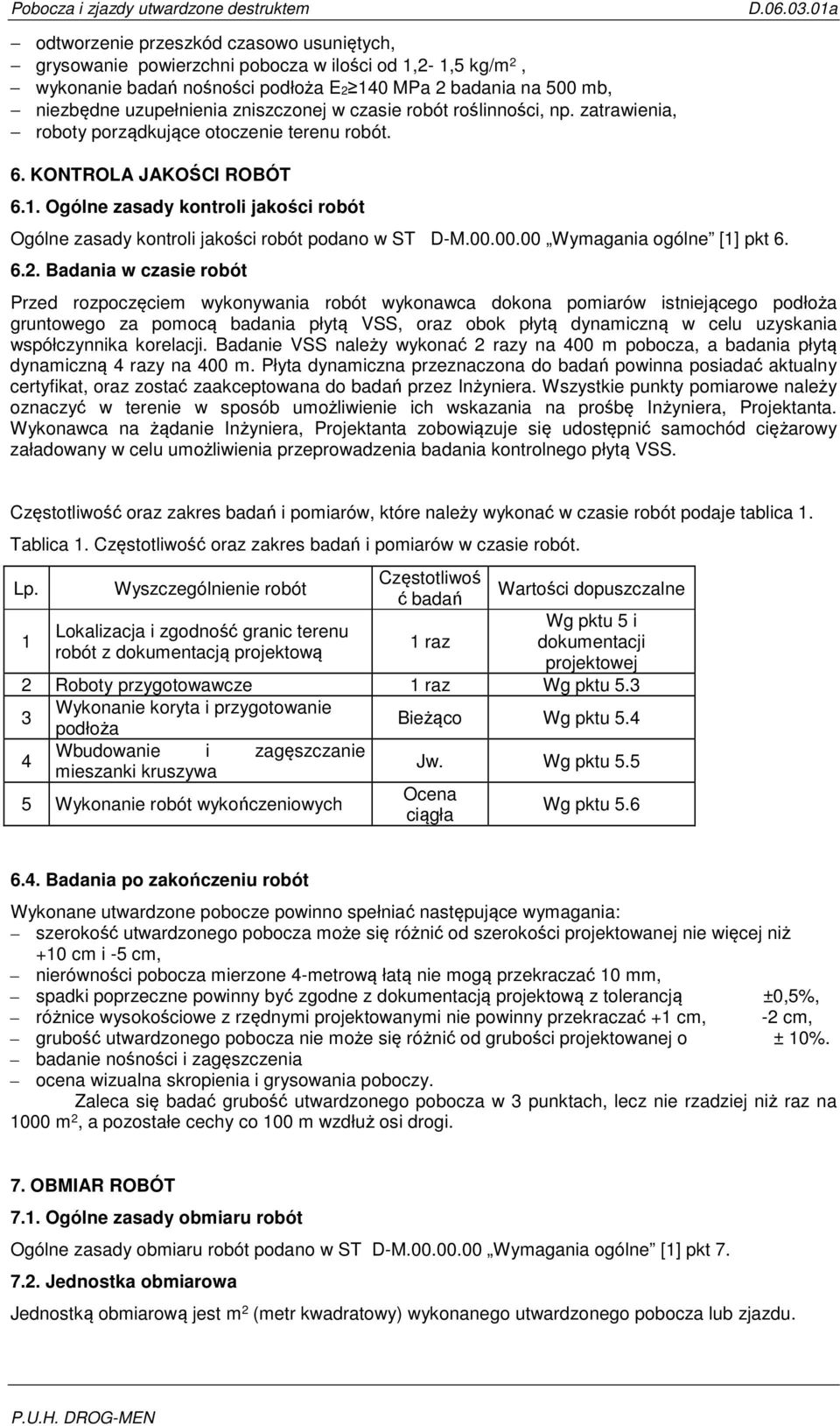 . Ogólne zasady kontroli jakości robót Ogólne zasady kontroli jakości robót podano w ST D-M.00.00.00 Wymagania ogólne [] pkt 6. 6.2.