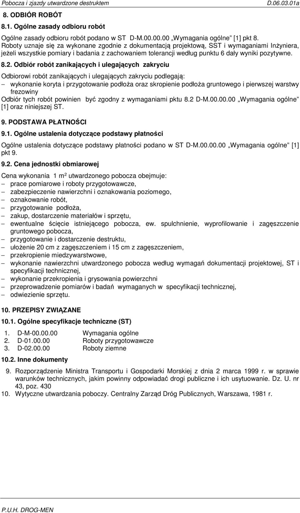 Odbiór robót zanikających i ulegających zakryciu Odbiorowi robót zanikających i ulegających zakryciu podlegają: wykonanie koryta i przygotowanie podłoża oraz skropienie podłoża gruntowego i pierwszej