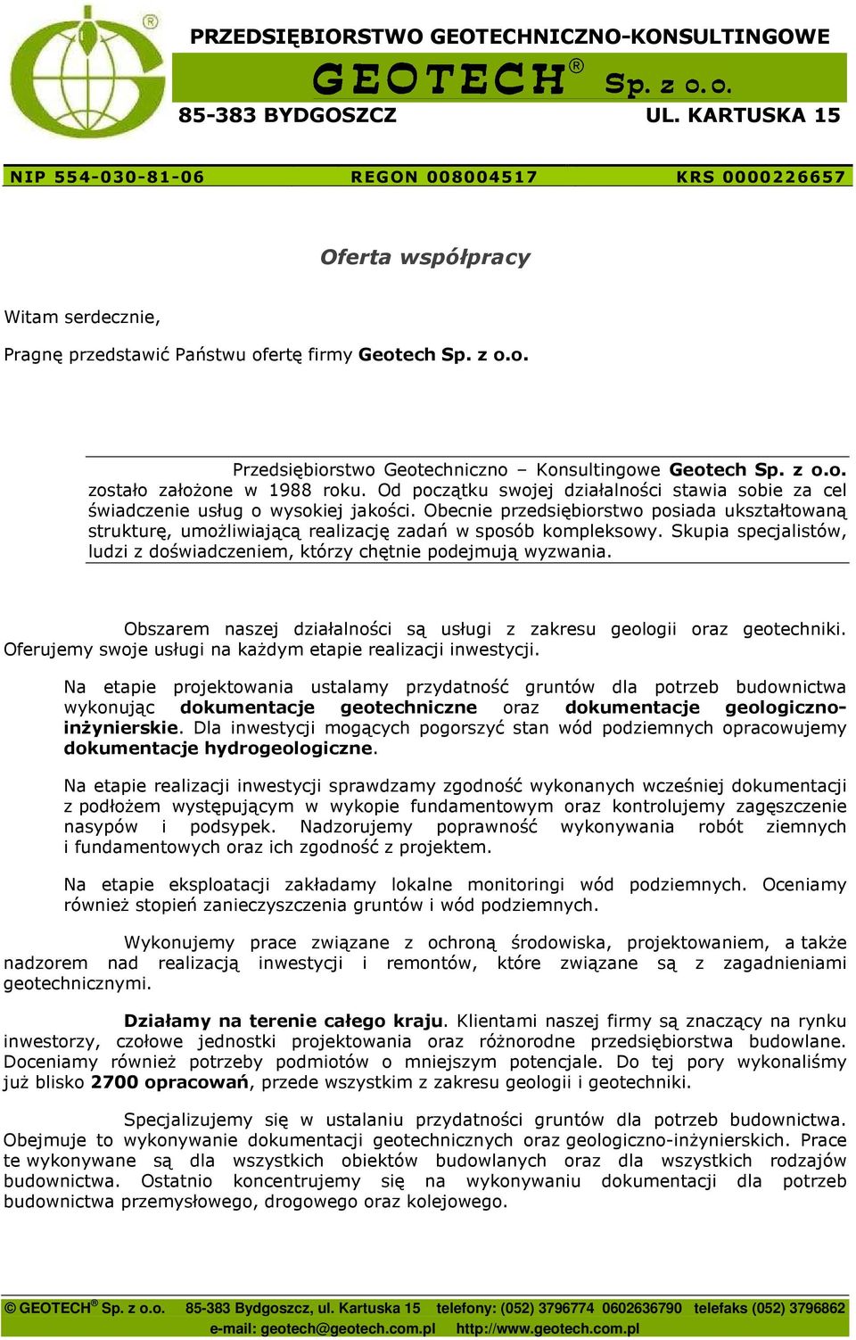 z o.o. zostało załoŝone w 1988 roku. Od początku swojej działalności stawia sobie za cel świadczenie usług o wysokiej jakości.