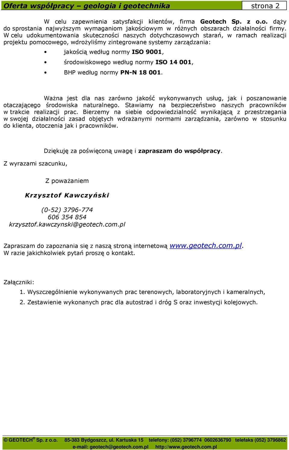 środowiskowego według normy ISO 14 001, BHP według normy PN-N 18 001. WaŜna jest dla nas zarówno jakość wykonywanych usług, jak i poszanowanie otaczającego środowiska naturalnego.