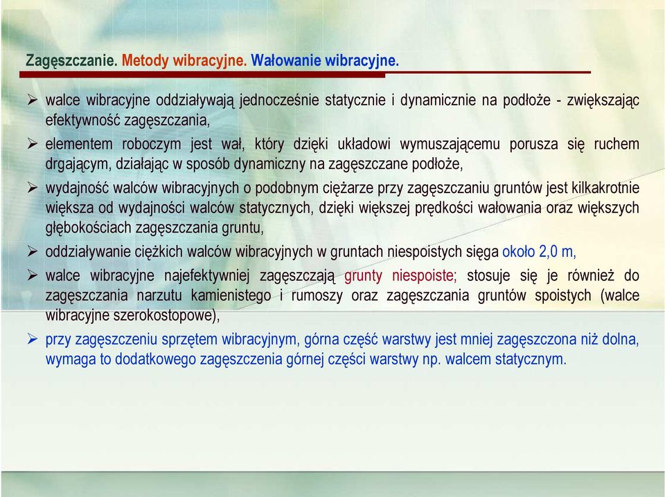 ruchem drgającym, działając w sposób dynamiczny na zagęszczane podłoże, wydajność walców wibracyjnych o podobnym ciężarze przy zagęszczaniu gruntów jest kilkakrotnie większa od wydajności walców