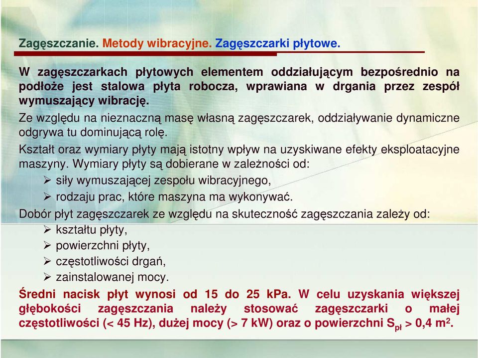 Ze względu na nieznaczną masę własną zagęszczarek, oddziaływanie dynamiczne odgrywa tu dominującą rolę. Kształt oraz wymiary płyty mają istotny wpływ na uzyskiwane efekty eksploatacyjne maszyny.