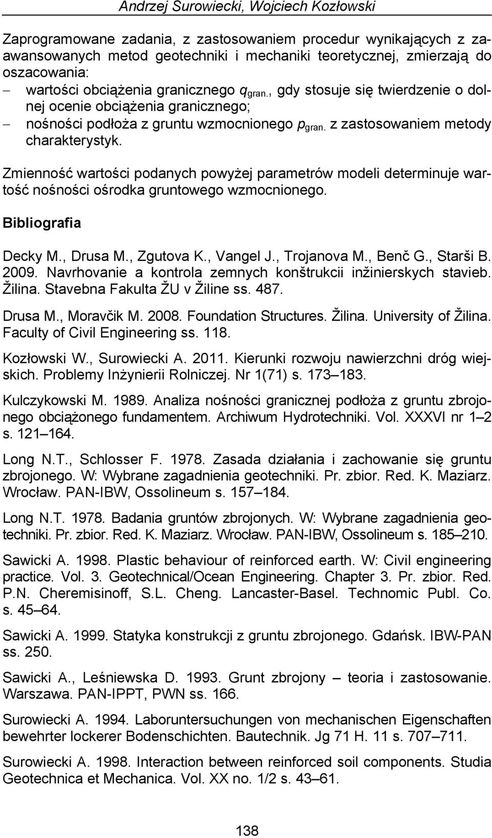 Zmienność wartości podanych powyżej parametrów modeli determinuje wartość nośności ośrodka gruntowego wzmocnionego. Bibliografia Decky M., Drusa M., Zgutova K., Vangel J., Trojanova M., Benč G.