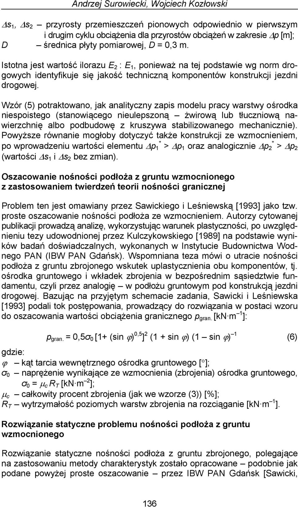 Wzór (5) potraktowano, jak analityczny zapis modelu pracy warstwy ośrodka niespoistego (stanowiącego nieulepszoną żwirową lub tłuczniową na- albo podbudowę z kruszywa stabilizowanego mechanicznie).