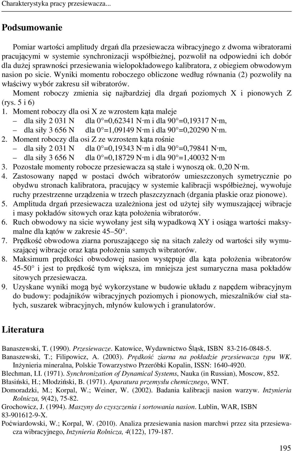 sprawności przesiewania wielopokładowego kalibratora, z obiegiem obwodowym nasion po sicie. Wyniki momentu roboczego obliczone według równania (2) pozwoliły na właściwy wybór zakresu sił wibratorów.