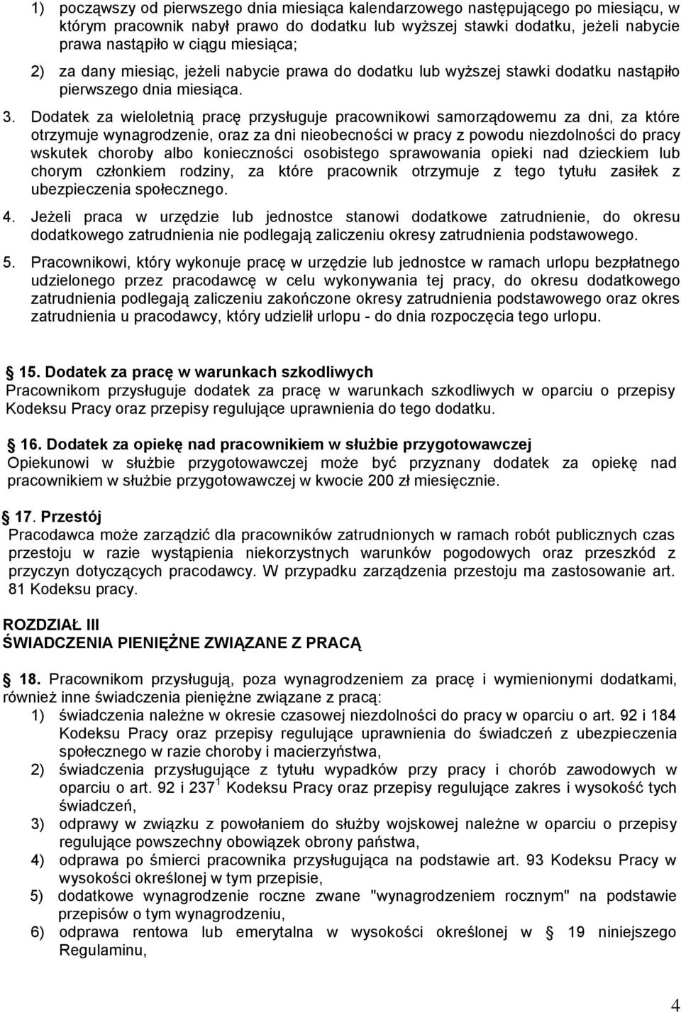 Dodatek za wieloletnią pracę przysługuje pracownikowi samorządowemu za dni, za które otrzymuje wynagrodzenie, oraz za dni nieobecności w pracy z powodu niezdolności do pracy wskutek choroby albo