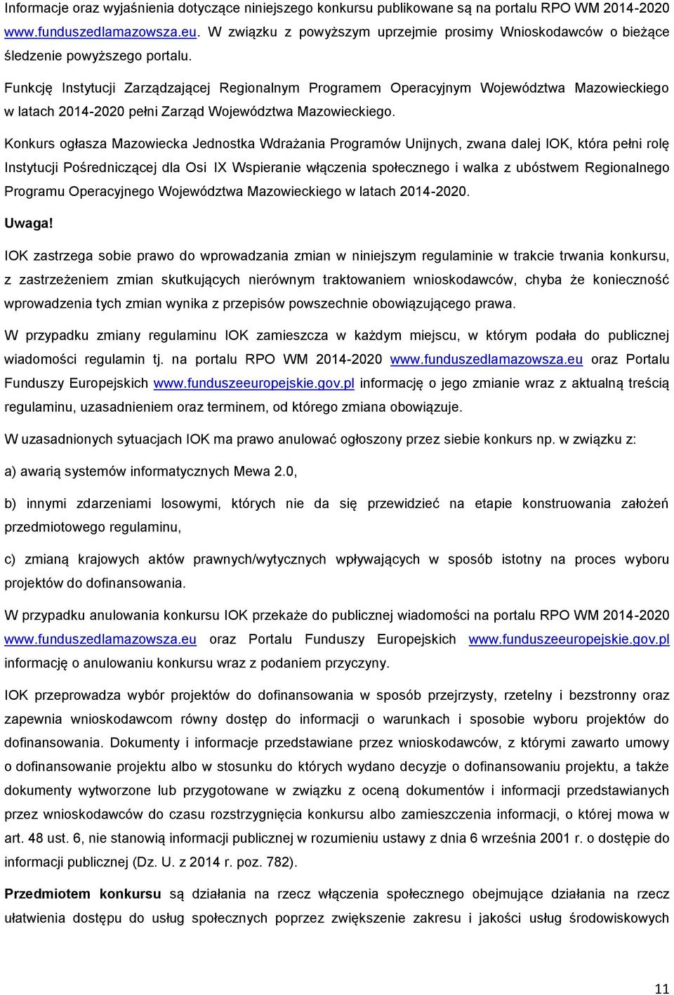 Funkcję Instytucji Zarządzającej Regionalnym Programem Operacyjnym Województwa Mazowieckiego w latach 2014-2020 pełni Zarząd Województwa Mazowieckiego.