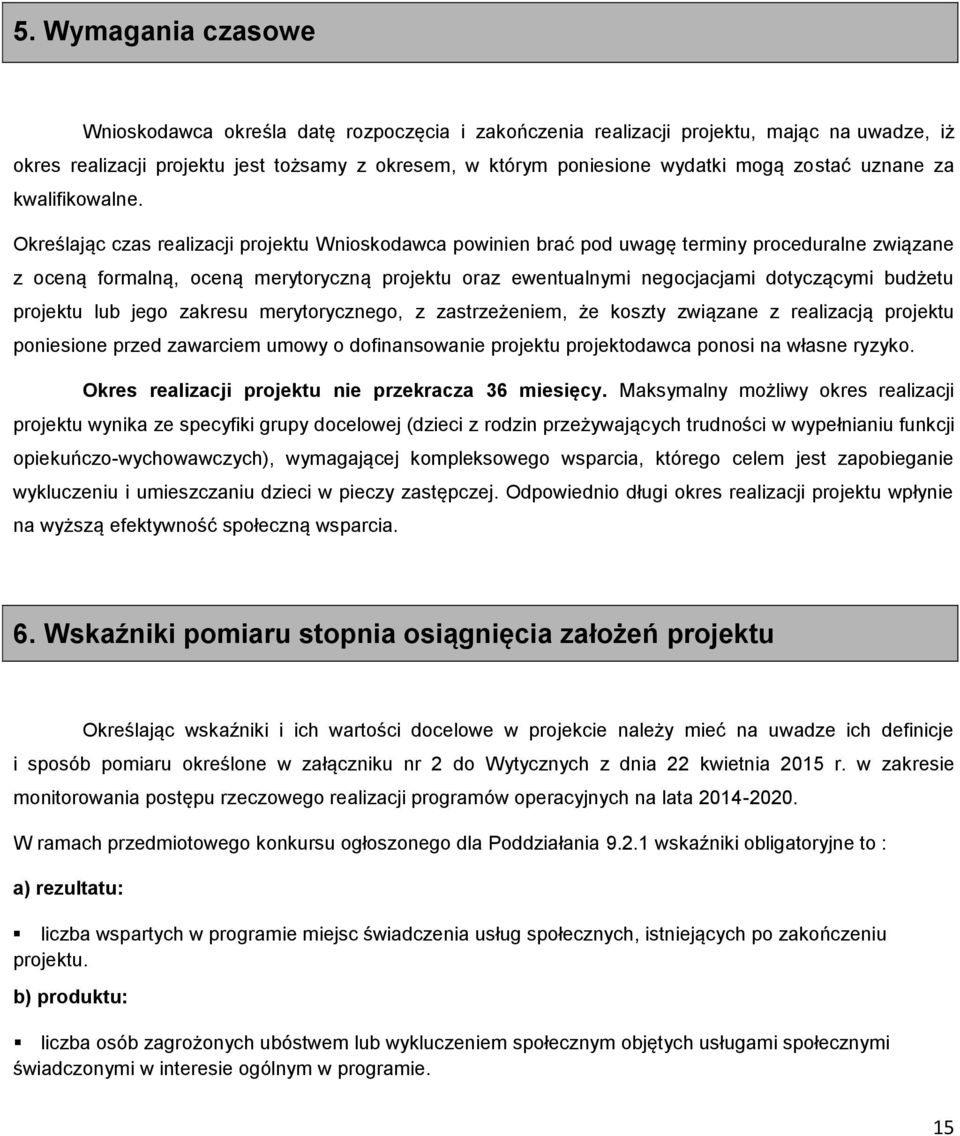 Określając czas realizacji projektu Wnioskodawca powinien brać pod uwagę terminy proceduralne związane z oceną formalną, oceną merytoryczną projektu oraz ewentualnymi negocjacjami dotyczącymi budżetu