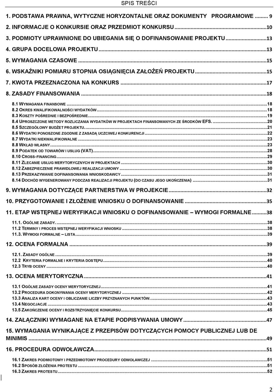 KWOTA PRZEZNACZONA NA KONKURS...17 8. ZASADY FINANSOWANIA...18 8.1 WYMAGANIA FINANSOWE... 18 8.2 OKRES KWALIFIKOWALNOŚCI WYDATKÓW... 18 8.3 KOSZTY POŚREDNIE I BEZPOŚREDNIE... 19 8.