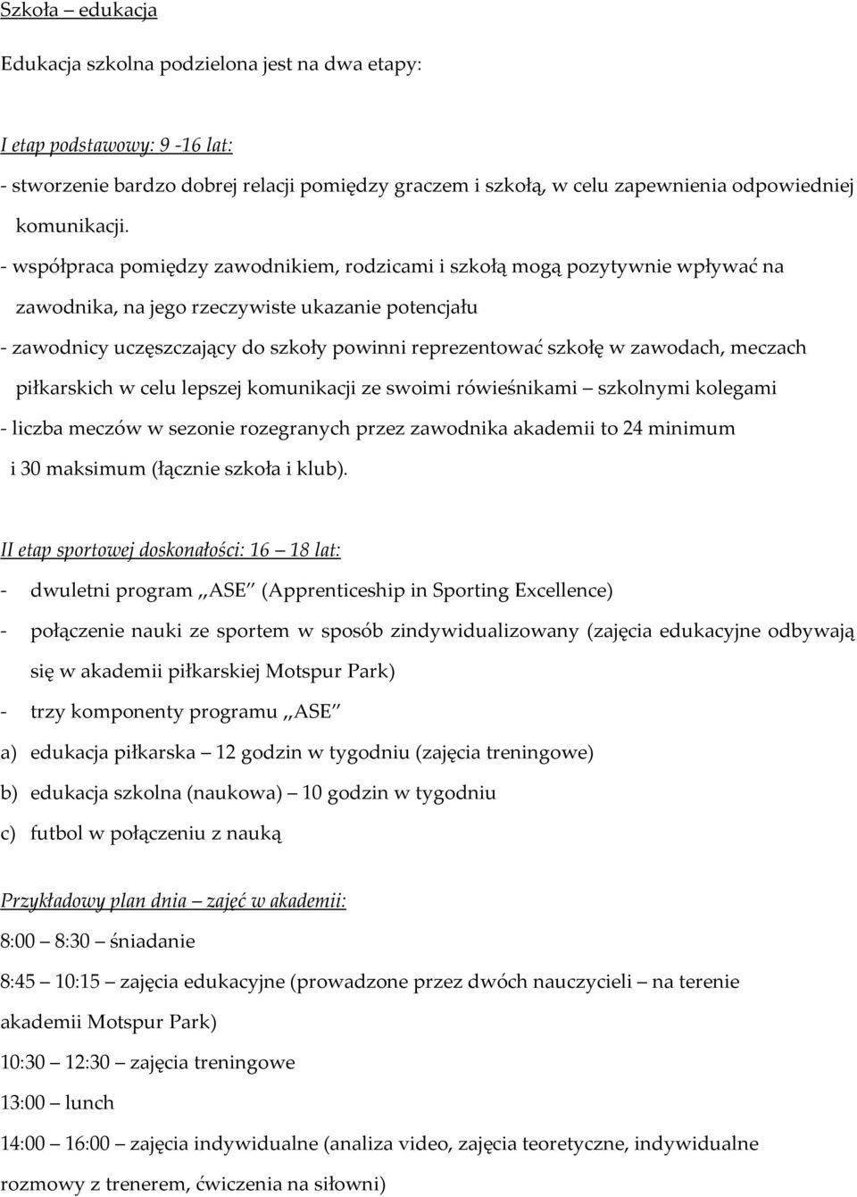 zawodach, meczach piłkarskich w celu lepszej komunikacji ze swoimi rówieśnikami szkolnymi kolegami - liczba meczów w sezonie rozegranych przez zawodnika akademii to 24 minimum i 30 maksimum (łącznie