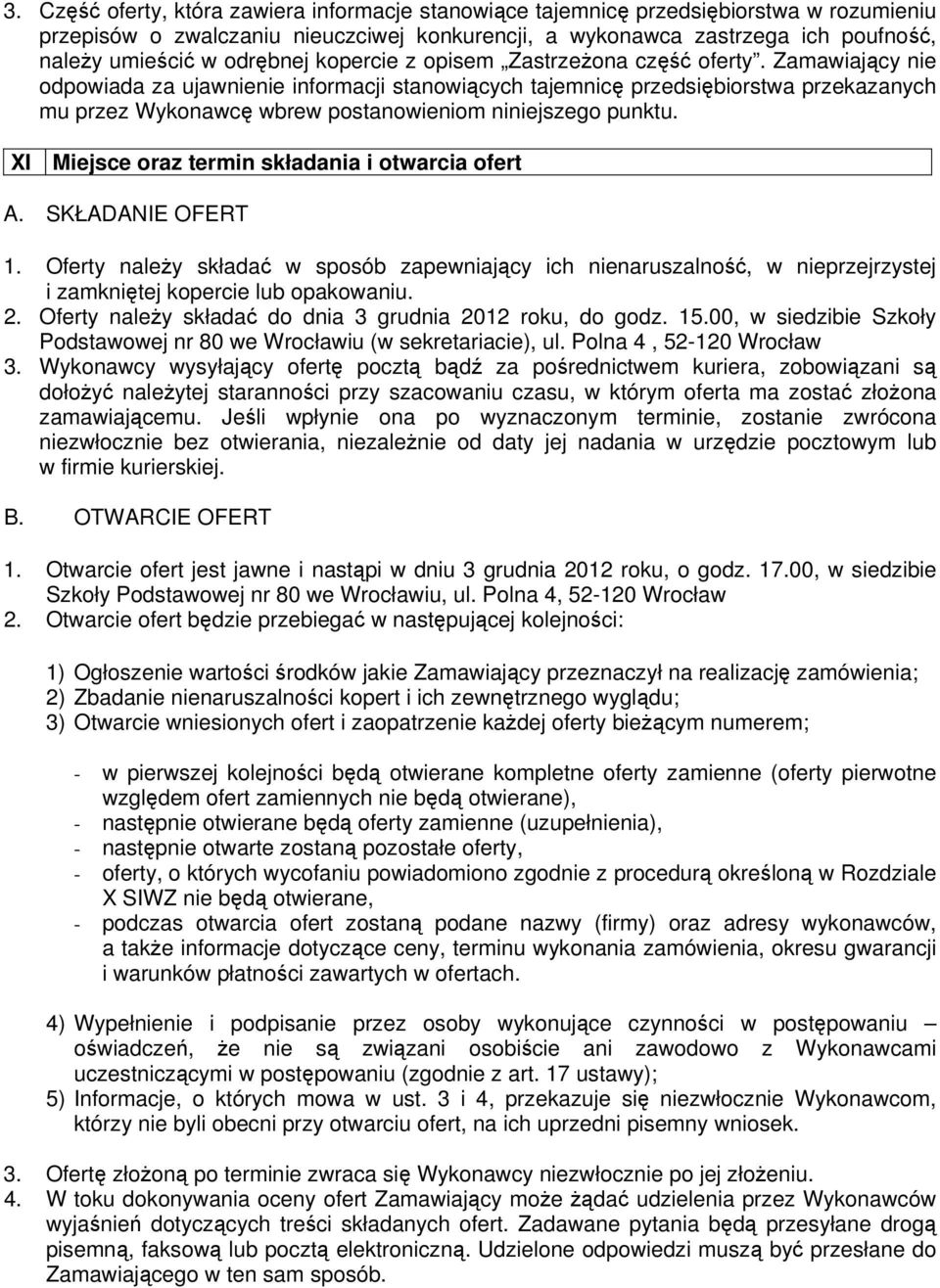 Zamawiający nie odpowiada za ujawnienie informacji stanowiących tajemnicę przedsiębiorstwa przekazanych mu przez Wykonawcę wbrew postanowieniom niniejszego punktu.