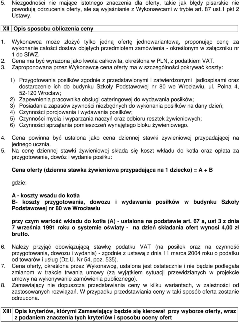 Wykonawca może złożyć tylko jedną ofertę jednowariantową, proponując cenę za wykonanie całości dostaw objętych przedmiotem zamówienia - określonym w załączniku nr 1 do SIWZ. 2.