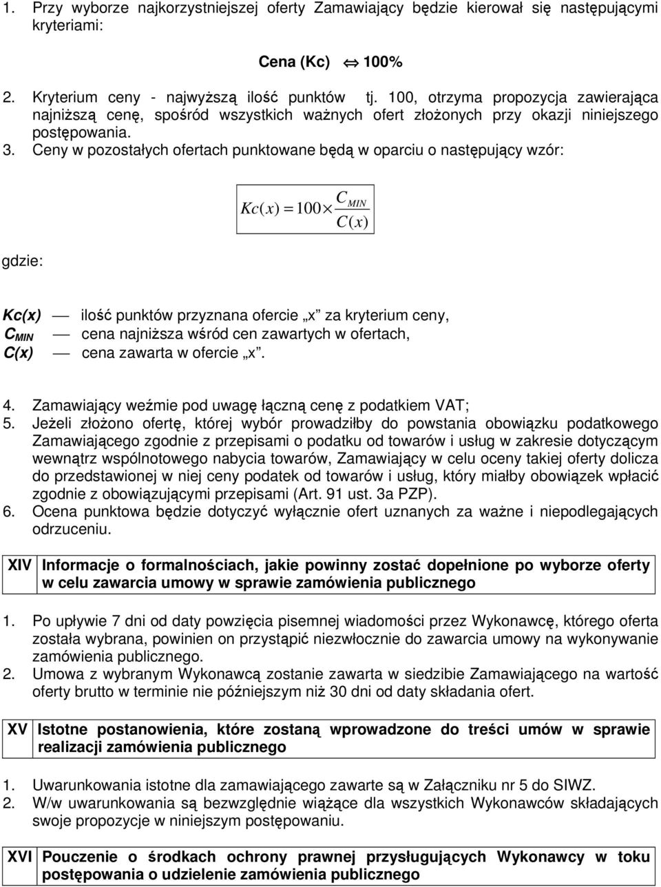 Ceny w pozostałych ofertach punktowane będą w oparciu o następujący wzór: CMIN Kc( x) = 100 C( x) gdzie: Kc(x) ilość punktów przyznana ofercie x za kryterium ceny, C MIN cena najniższa wśród cen