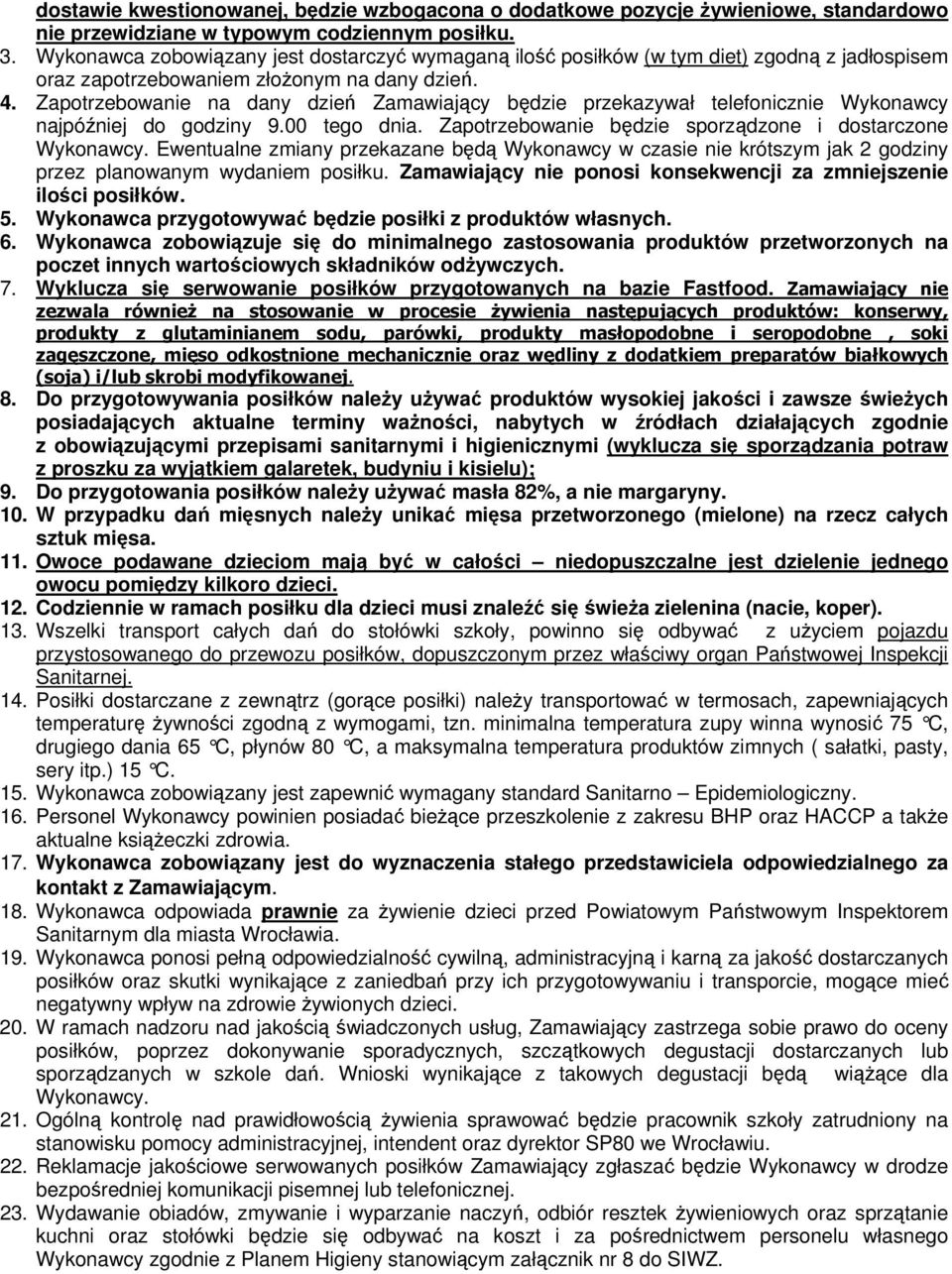 Zapotrzebowanie na dany dzień Zamawiający będzie przekazywał telefonicznie Wykonawcy najpóźniej do godziny 9.00 tego dnia. Zapotrzebowanie będzie sporządzone i dostarczone Wykonawcy.