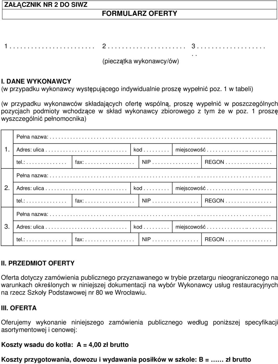 1 w tabeli) (w przypadku wykonawców składających ofertę wspólną, proszę wypełnić w poszczególnych pozycjach podmioty wchodzące w skład wykonawcy zbiorowego z tym że w poz.