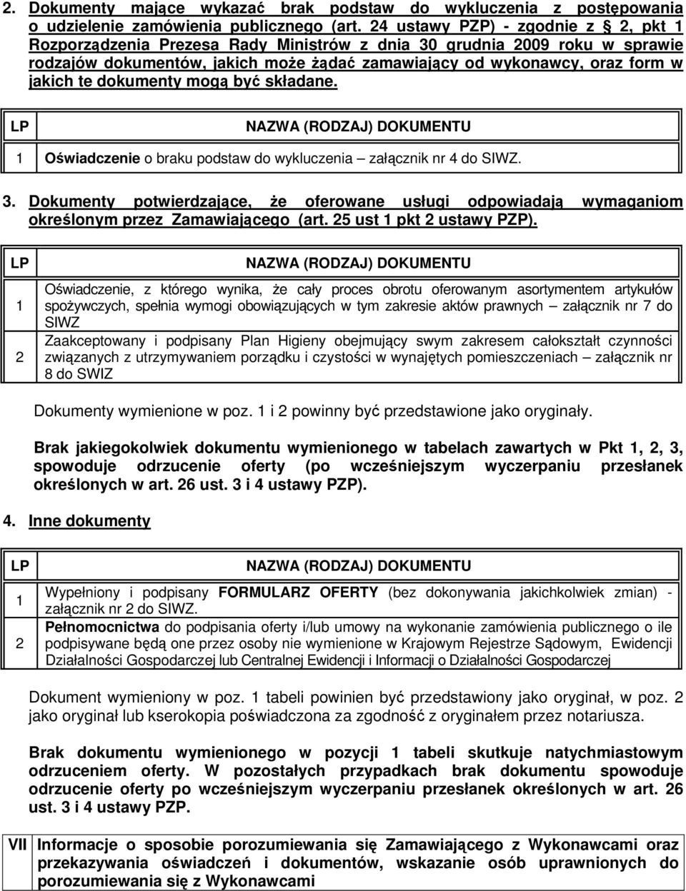 dokumenty mogą być składane. LP NAZWA (RODZAJ) DOKUMENTU 1 Oświadczenie o braku podstaw do wykluczenia załącznik nr 4 do SIWZ. 3.