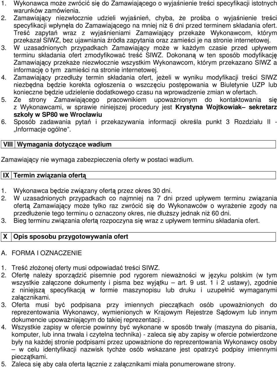 Treść zapytań wraz z wyjaśnieniami Zamawiający przekaże Wykonawcom, którym przekazał SIWZ, bez ujawniania źródła zapytania oraz zamieści je na stronie internetowej. 3.