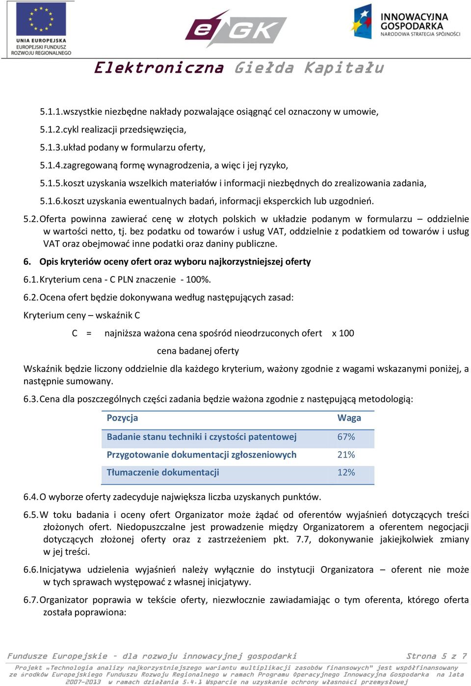 koszt uzyskania ewentualnych badań, informacji eksperckich lub uzgodnień. 5.2. Oferta powinna zawierać cenę w złotych polskich w układzie podanym w formularzu oddzielnie w wartości netto, tj.