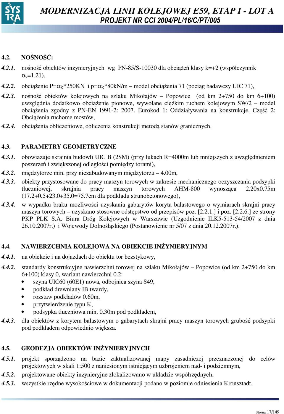 1991-2: 2007. Eurokod 1: Oddziaływania na konstrukcje. Część 2: ObciąŜenia ruchome mostów, 4.2.4. obciąŝenia obliczeniowe, obliczenia konstrukcji metodą stanów granicznych. 4.3.