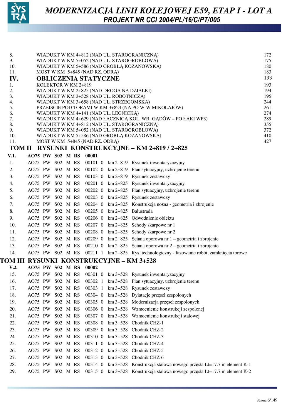 PRZEJSCIE POD TORAMI W KM 3+824 (NA PO W-W MIKOLAJÓW) 261 6. WIADUKT W KM 4+141 (NAD UL. LEGNICKĄ) 274 7. WIADUKT W KM 4+629 (NAD ŁĄCZNICĄ KOL. WR. GĄDÓW PO ŁĄKI WP3) 289 8.