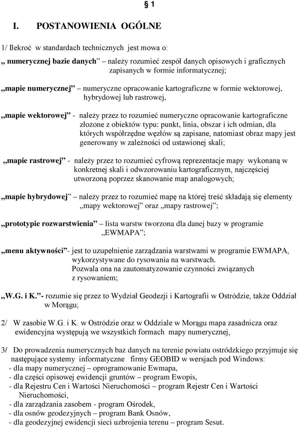 typu: punkt, linia, obszar i ich odmian, dla których współrzędne węzłów są zapisane, natomiast obraz mapy jest generowany w zależności od ustawionej skali; mapie rastrowej - należy przez to rozumieć