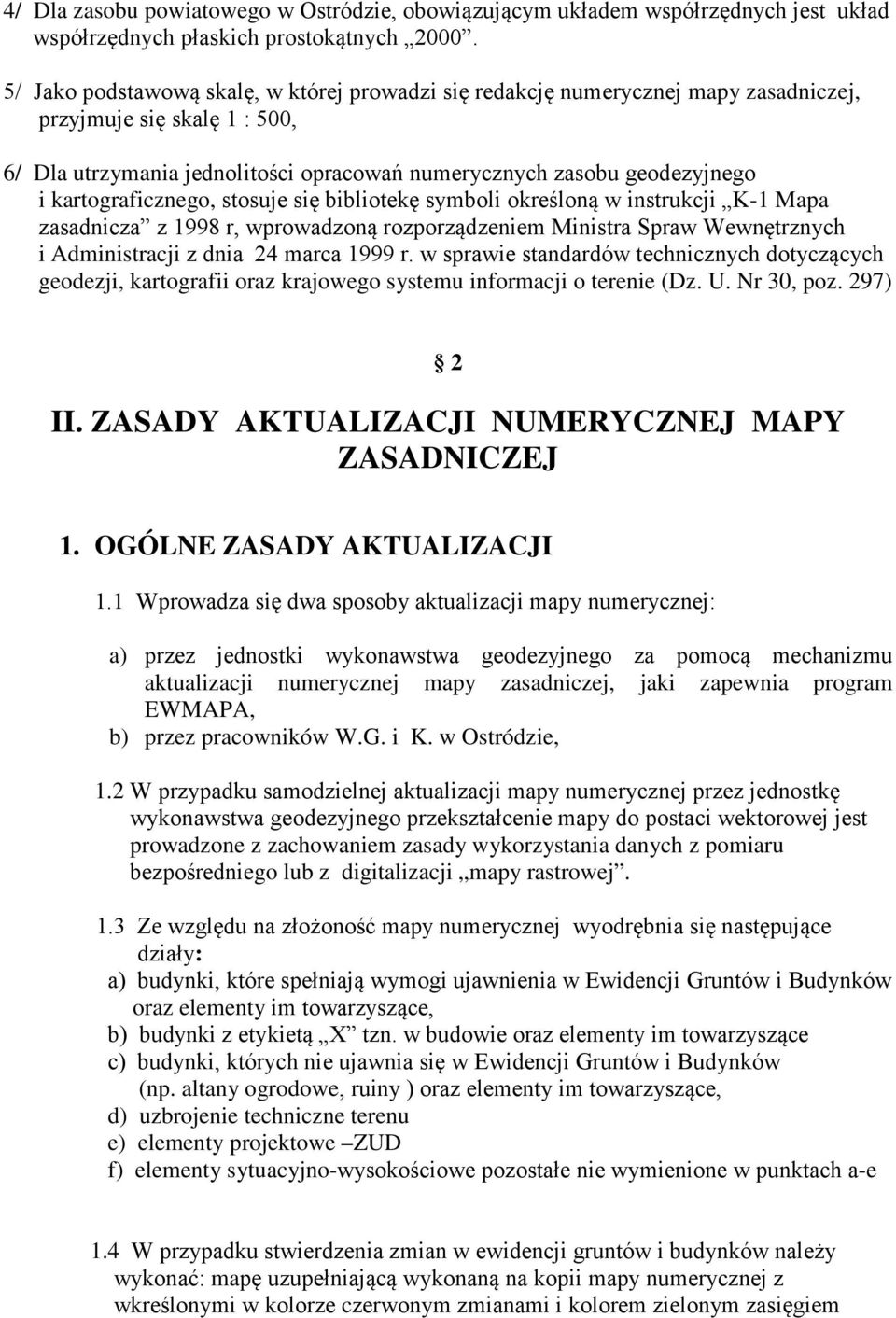 kartograficznego, stosuje się bibliotekę symboli określoną w instrukcji K-1 Mapa zasadnicza z 1998 r, wprowadzoną rozporządzeniem Ministra Spraw Wewnętrznych i Administracji z dnia 24 marca 1999 r.