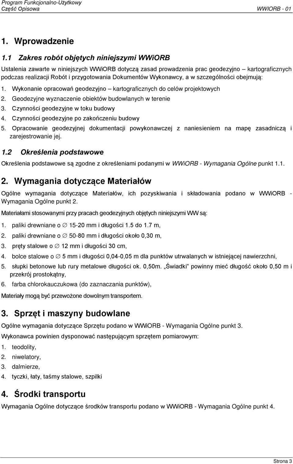 Wykonawcy, a w szczególności obejmują: 1. Wykonanie opracowań geodezyjno kartograficznych do celów projektowych 2. Geodezyjne wyznaczenie obiektów budowlanych w terenie 3.