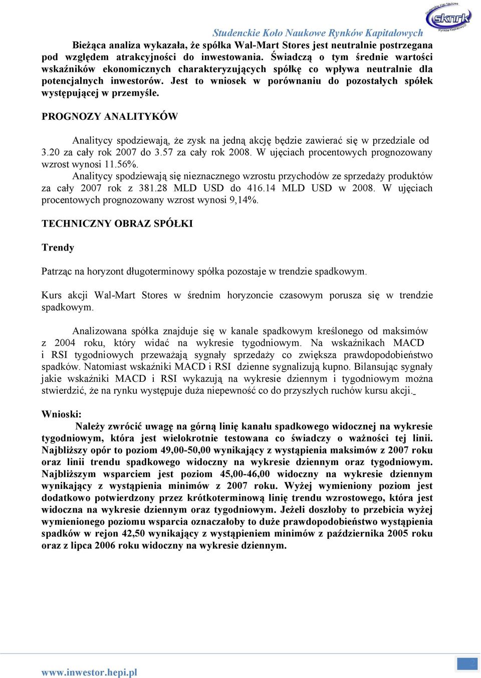 Jest to wniosek w porównaniu do pozostałych spółek występującej w przemyśle. PROGNOZY ANALITYKÓW Analitycy spodziewają, że zysk na jedną akcję będzie zawierać się w przedziale od 3.