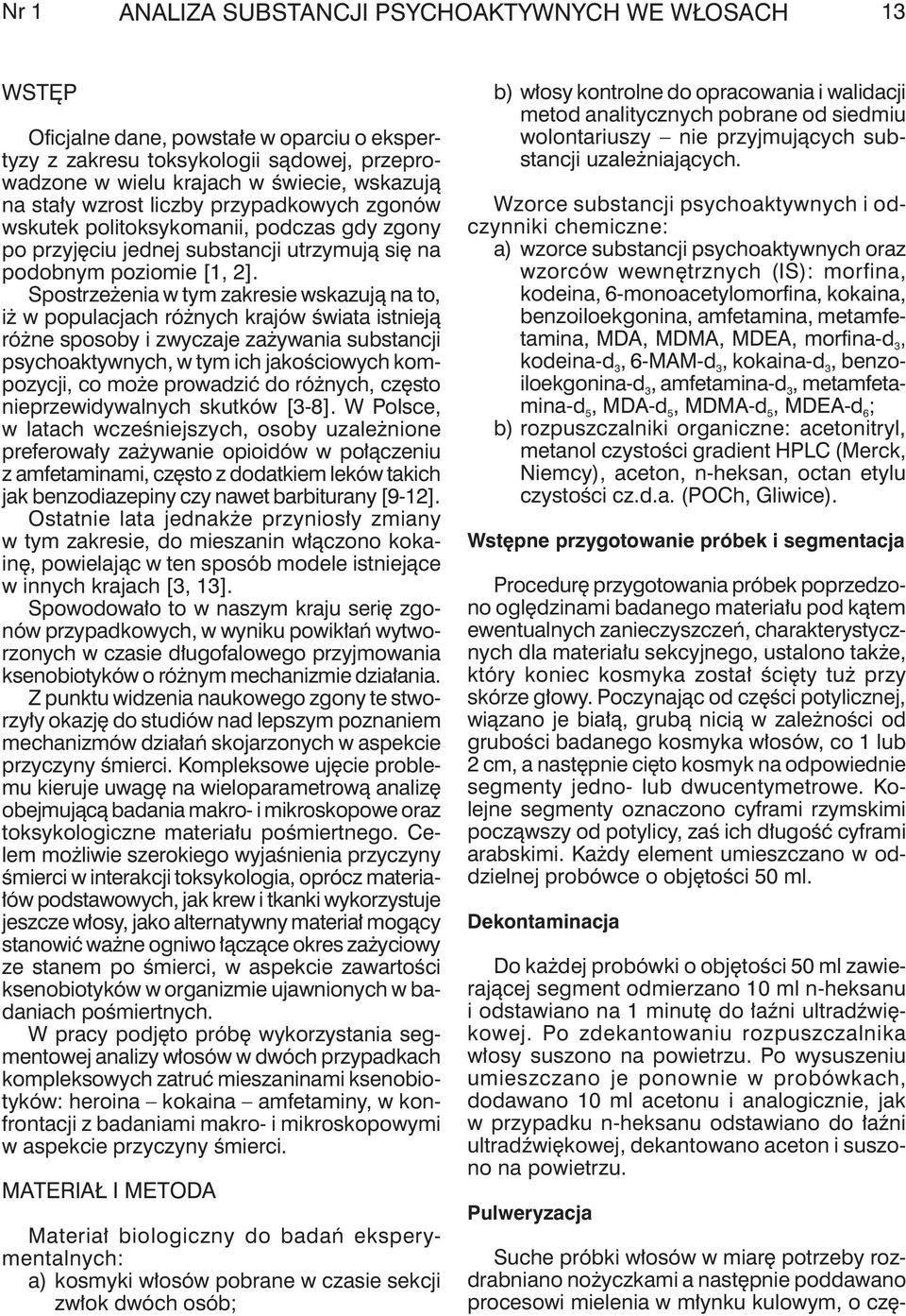 Spostrzeżenia w tym zakresie wskazują na to, iż w populacjach różnych krajów świata istnieją różne sposoby i zwyczaje zażywania substancji psychoaktywnych, w tym ich jakościowych kompozycji, co może