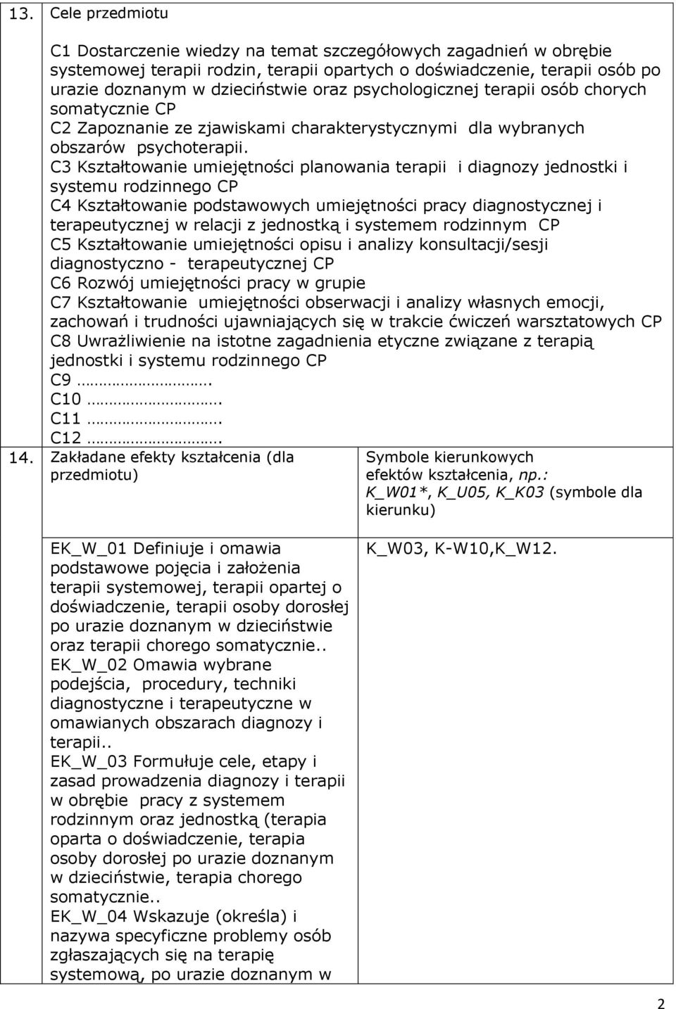 C3 Kształtowanie umiejętności planowania terapii i diagnozy jednostki i systemu rodzinnego CP C4 Kształtowanie podstawowych umiejętności pracy diagnostycznej i terapeutycznej w relacji z jednostką i