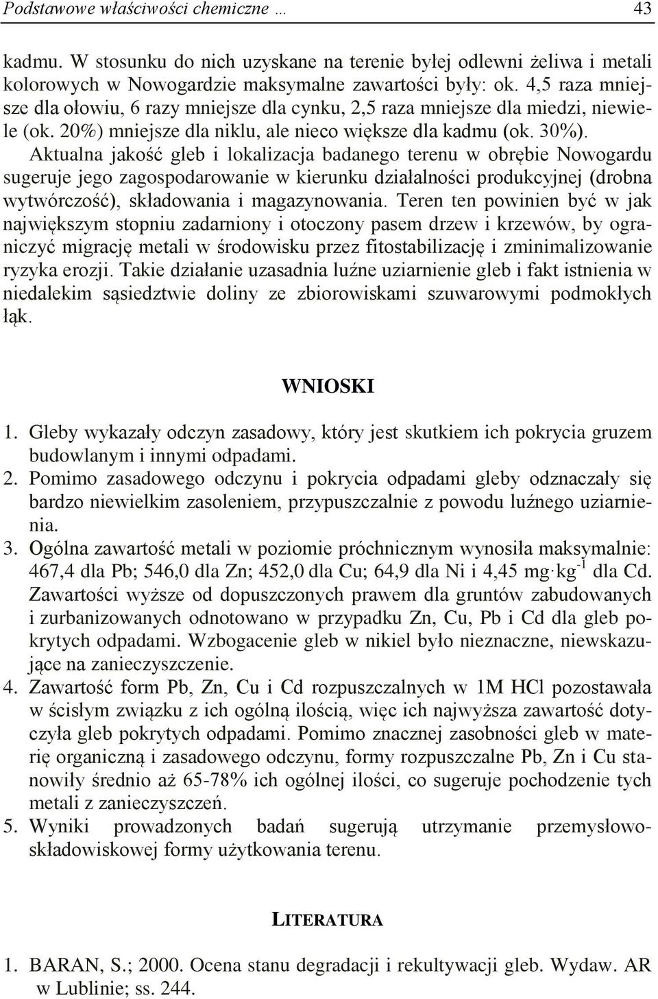 Aktualna jakość gleb i lokalizacja badanego terenu w obrębie Nowogardu sugeruje jego zagospodarowanie w kierunku działalności produkcyjnej (drobna wytwórczość), składowania i magazynowania.