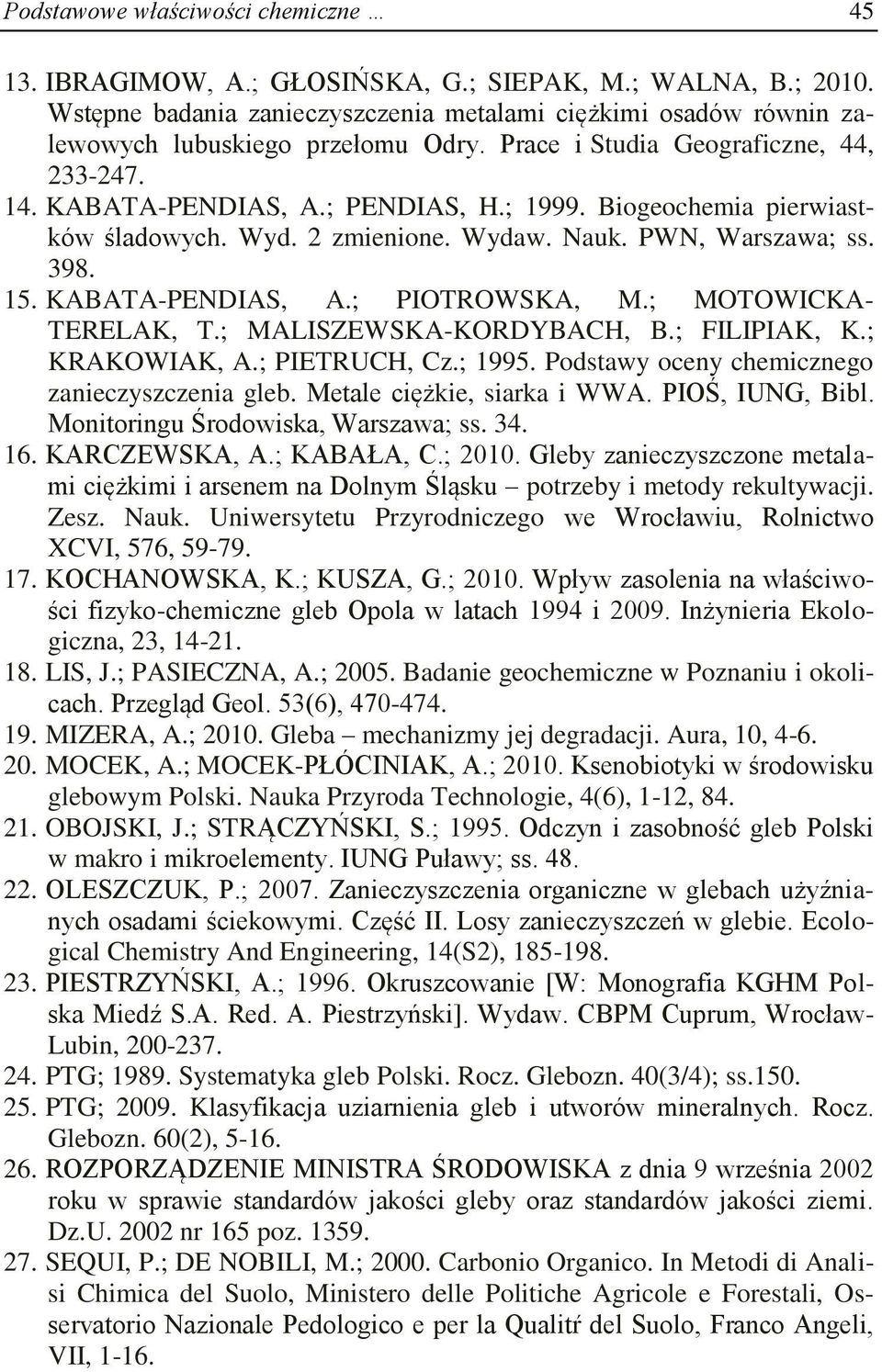 ; MOTOWICKA- TERELAK, T.; MALISZEWSKA-KORDYBACH, B.; FILIPIAK, K.; KRAKOWIAK, A.; PIETRUCH, Cz.; 1995. Podstawy oceny chemicznego zanieczyszczenia gleb. Metale ciężkie, siarka i WWA. PIOŚ, IUNG, Bibl.