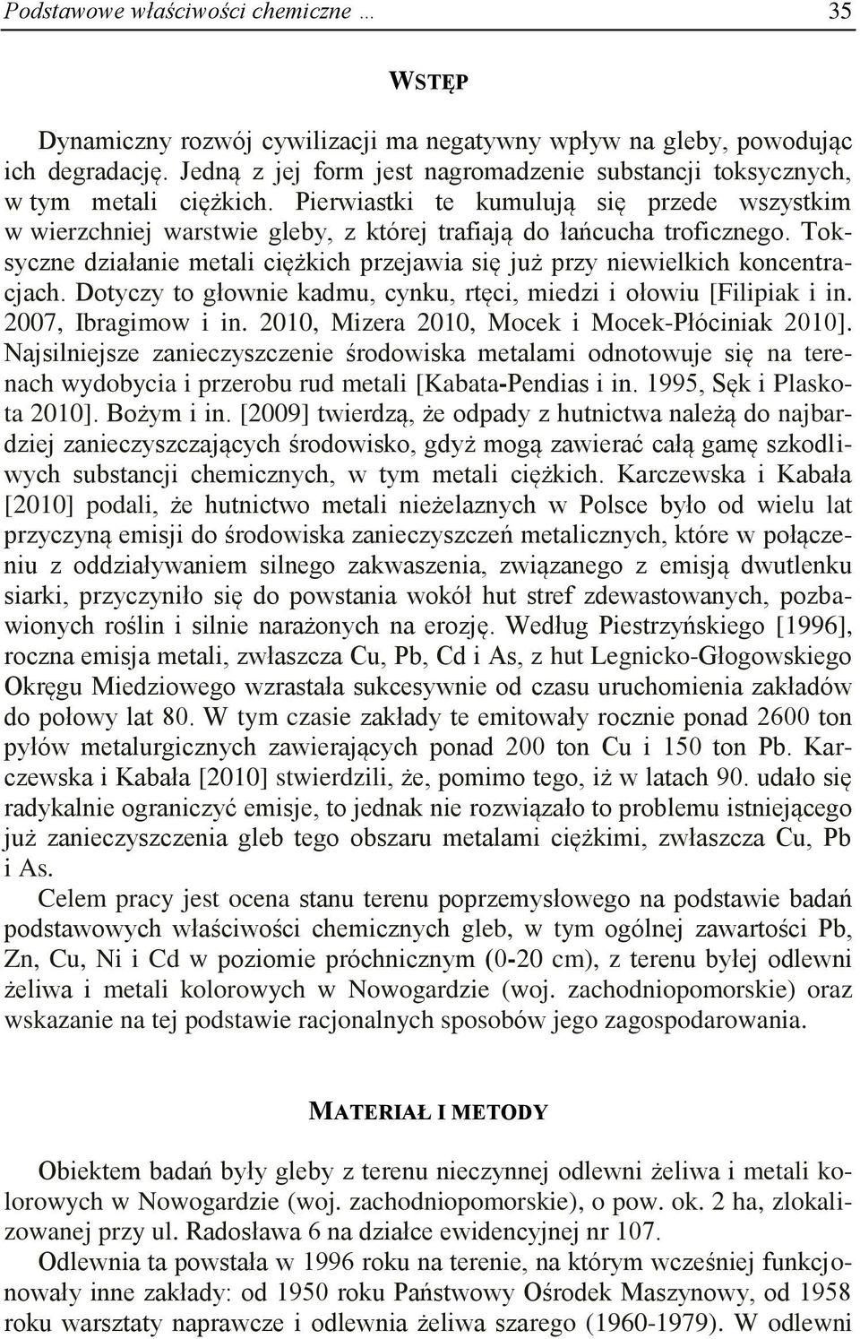 Toksyczne działanie metali ciężkich przejawia się już przy niewielkich koncentracjach. Dotyczy to głownie kadmu, cynku, rtęci, miedzi i ołowiu [Filipiak i in. 2007, Ibragimow i in.
