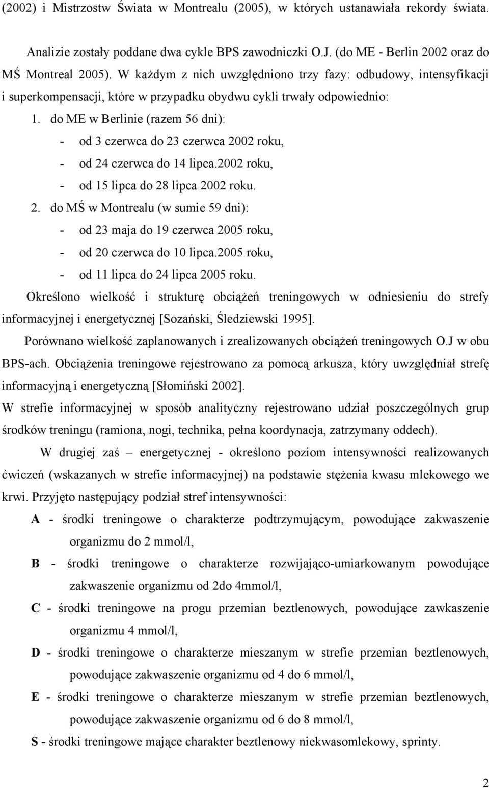 do ME w Berlinie (razem 56 dni): - od 3 czerwca do 23 czerwca 2002 roku, - od 24 czerwca do 14 lipca.2002 roku, - od 15 lipca do 28 lipca 2002 roku. 2. do MŚ w Montrealu (w sumie 59 dni): - od 23 maja do 19 czerwca 2005 roku, - od 20 czerwca do 10 lipca.
