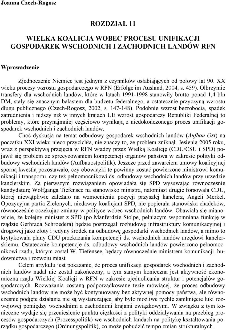 Olbrzymie transfery dla wschodnich landów, które w latach 1991-1998 stanowiły brutto ponad 1,4 bln DM, stały się znacznym balastem dla budżetu federalnego, a ostatecznie przyczyną wzrostu długu