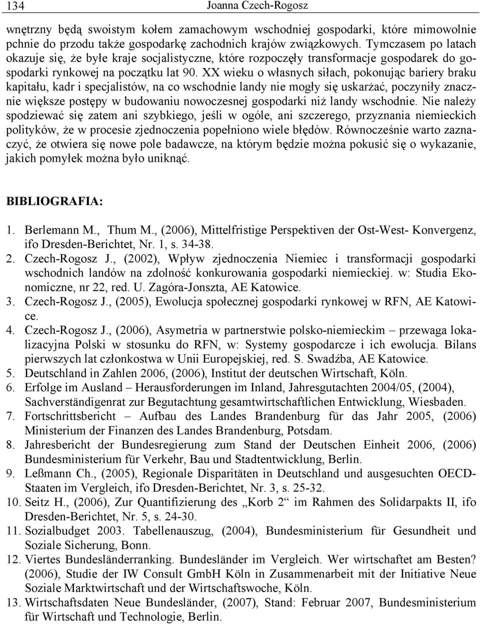 XX wieku o własnych siłach, pokonując bariery braku kapitału, kadr i specjalistów, na co wschodnie landy nie mogły się uskarżać, poczyniły znacznie większe postępy w budowaniu nowoczesnej gospodarki