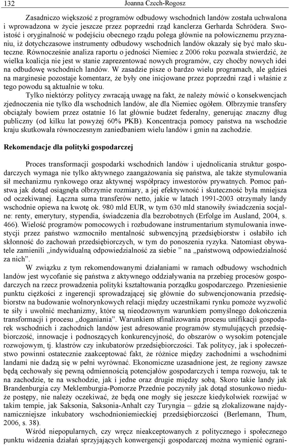 Równocześnie analiza raportu o jedności Niemiec z 2006 roku pozwala stwierdzić, że wielka koalicja nie jest w stanie zaprezentować nowych programów, czy choćby nowych idei na odbudowę wschodnich