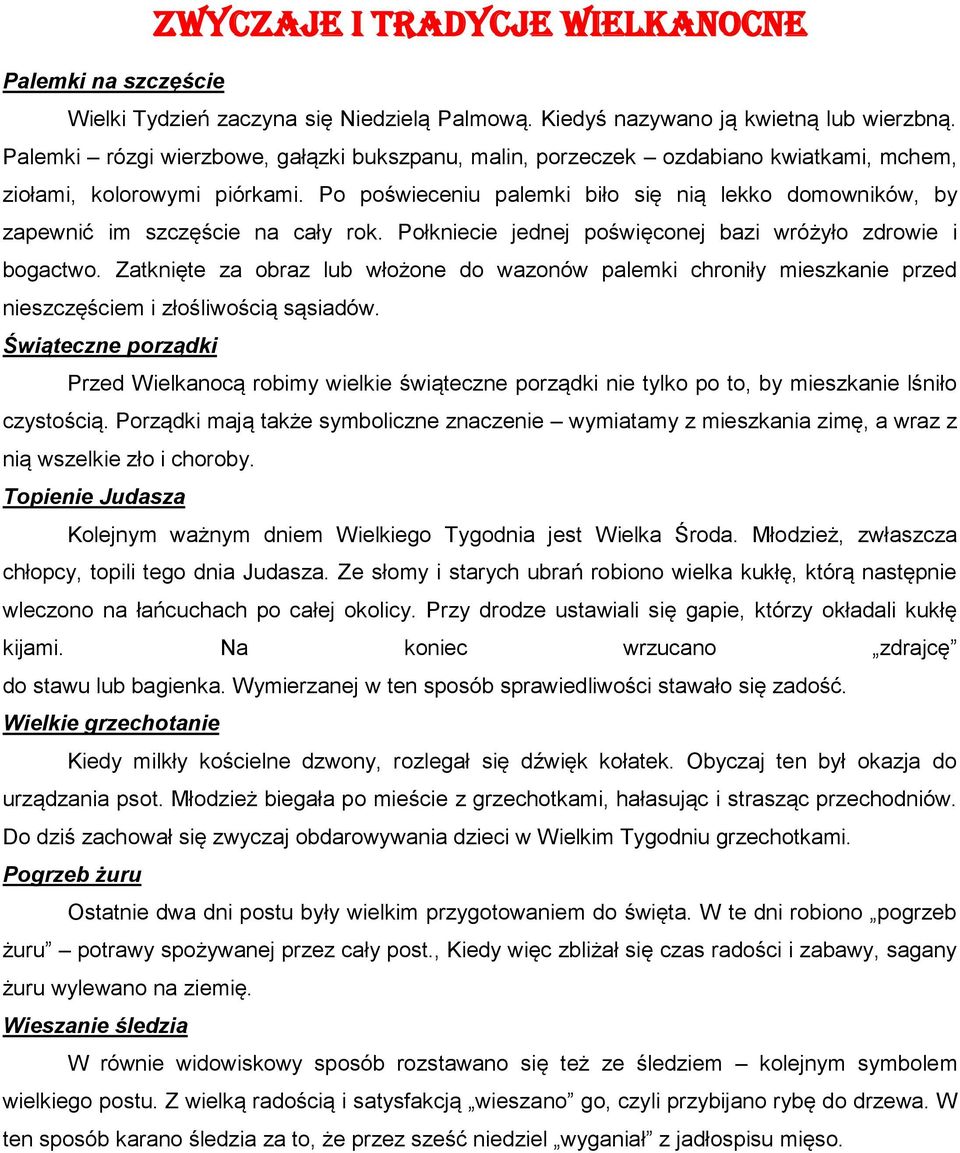 Po poświeceniu palemki biło się nią lekko domowników, by zapewnić im szczęście na cały rok. Połkniecie jednej poświęconej bazi wróżyło zdrowie i bogactwo.