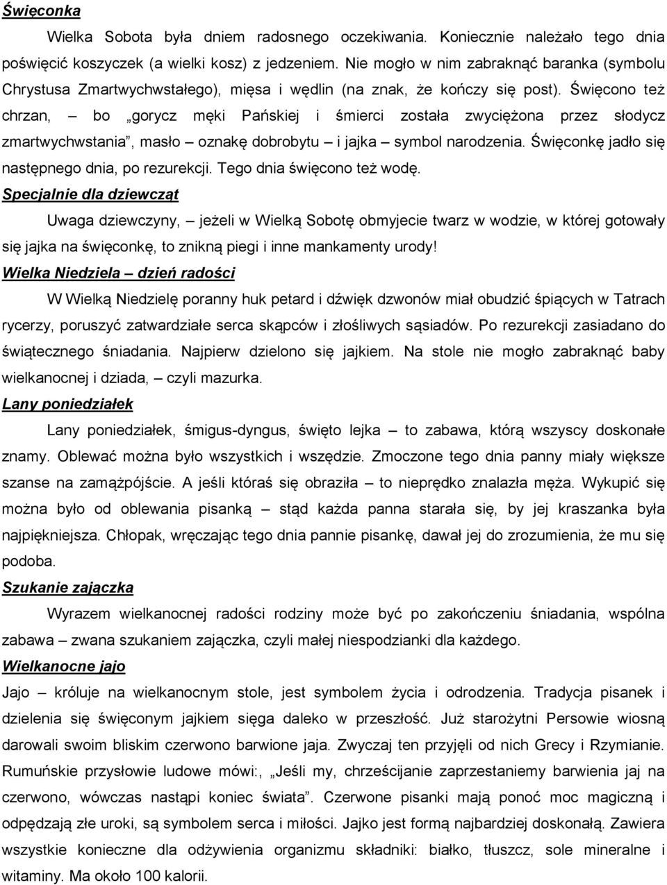 Święcono też chrzan, bo gorycz męki Pańskiej i śmierci została zwyciężona przez słodycz zmartwychwstania, masło oznakę dobrobytu i jajka symbol narodzenia.