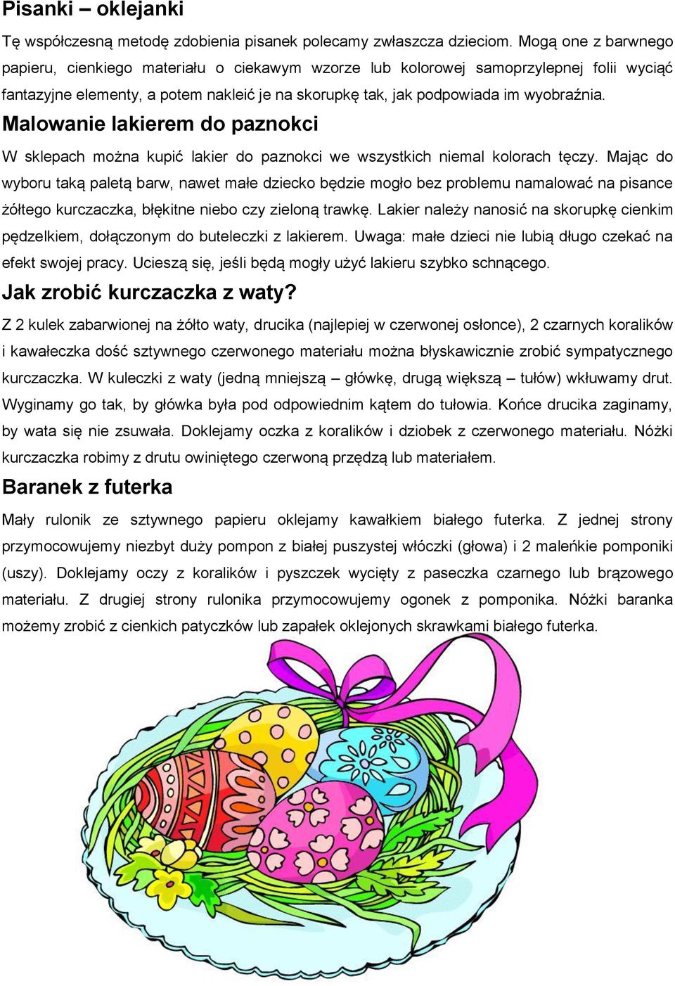 Malowanie lakierem do paznokci W sklepach można kupić lakier do paznokci we wszystkich niemal kolorach tęczy.