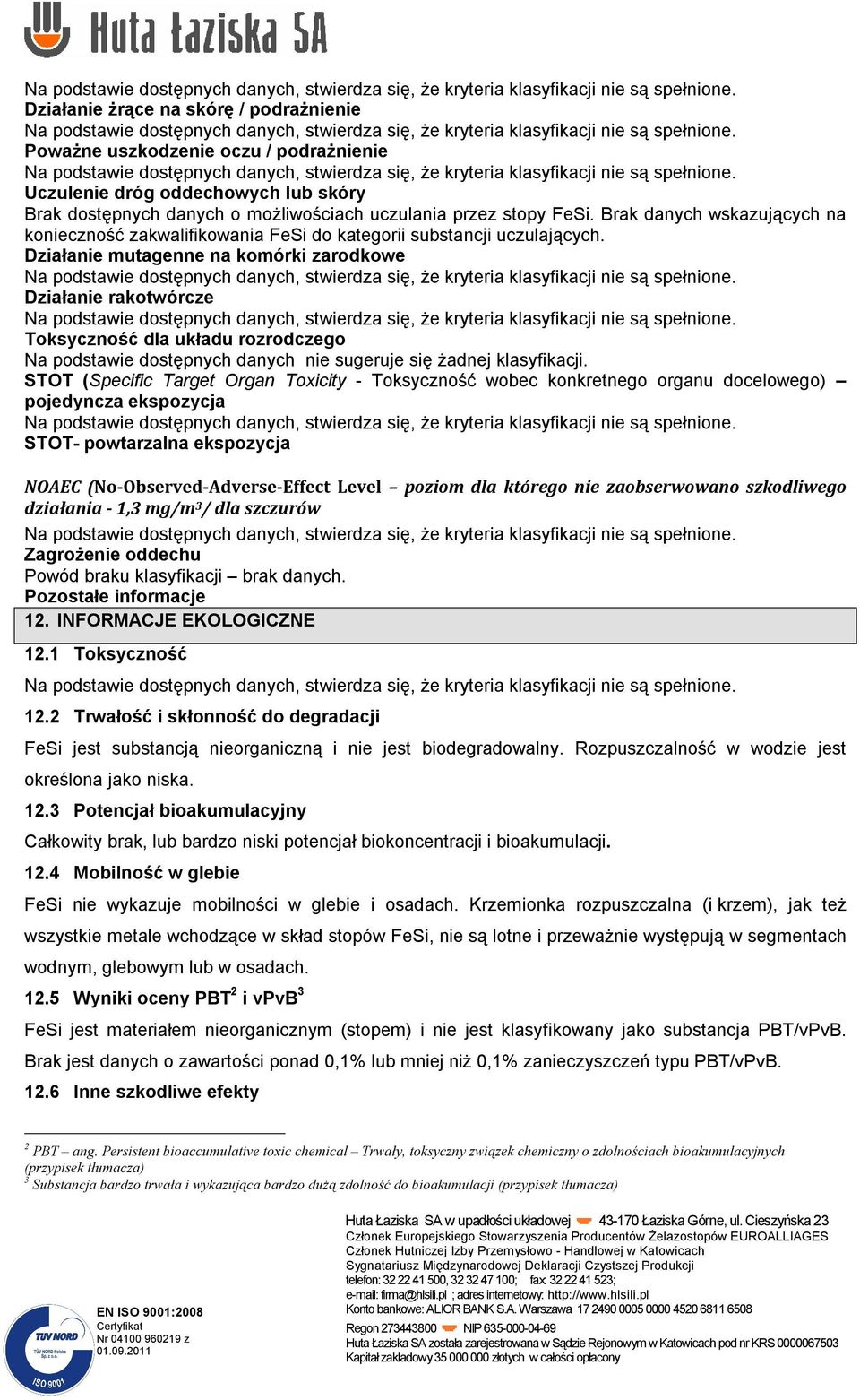 Działanie mutagenne na komórki zarodkowe Działanie rakotwórcze Toksyczność dla układu rozrodczego Na podstawie dostępnych danych nie sugeruje się żadnej klasyfikacji.