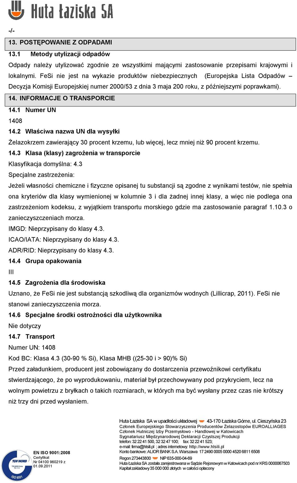 INFORMACJE O TRANSPORCIE 14.1 Numer UN 1408 14.2 Właściwa nazwa UN dla wysyłki Żelazokrzem zawierający 30 procent krzemu, lub więcej, lecz mniej niż 90 procent krzemu. 14.3 Klasa (klasy) zagrożenia w transporcie Klasyfikacja domyślna: 4.