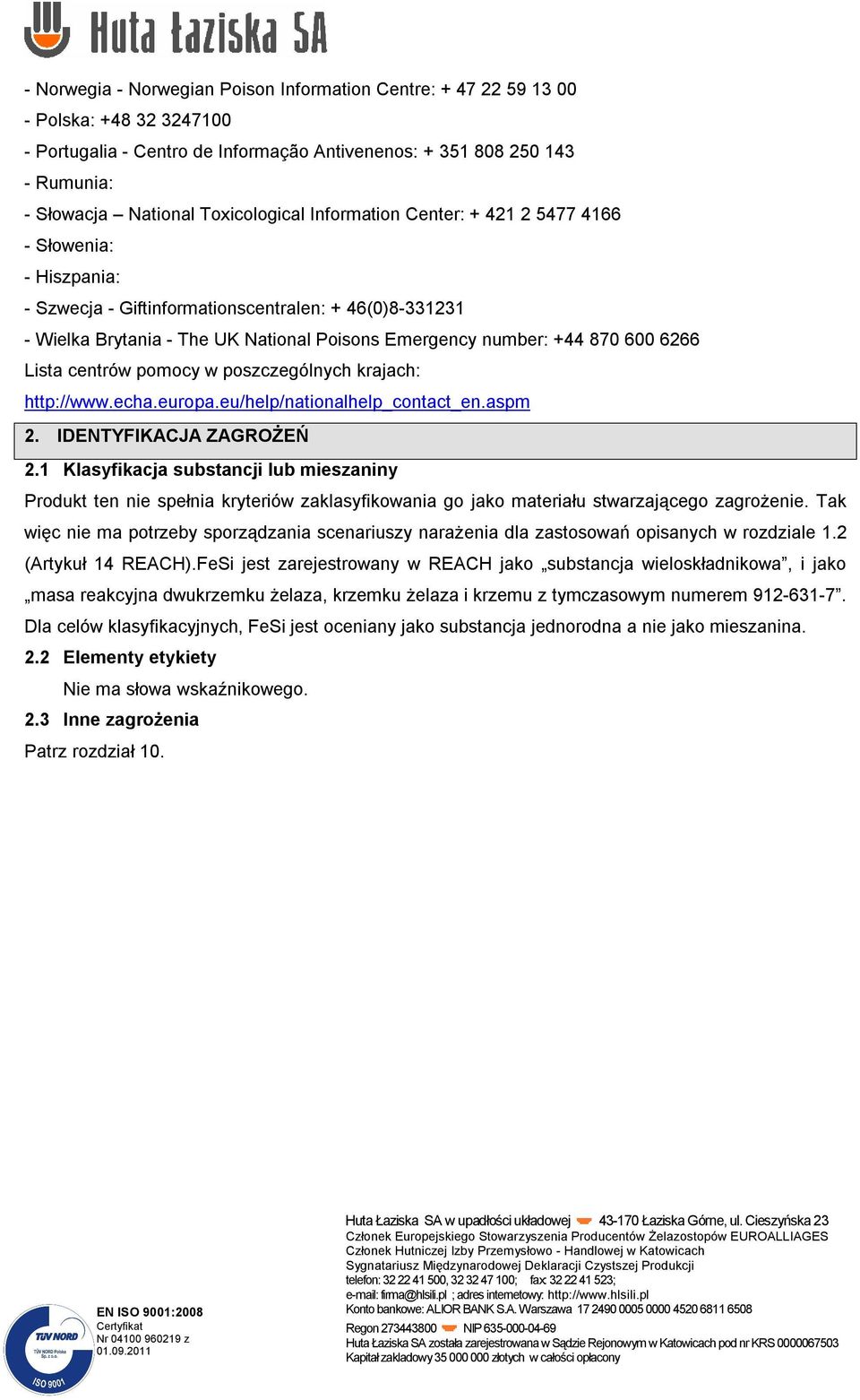 870 600 6266 Lista centrów pomocy w poszczególnych krajach: http://www.echa.europa.eu/help/nationalhelp_contact_en.aspm 2. IDENTYFIKACJA ZAGROŻEŃ 2.