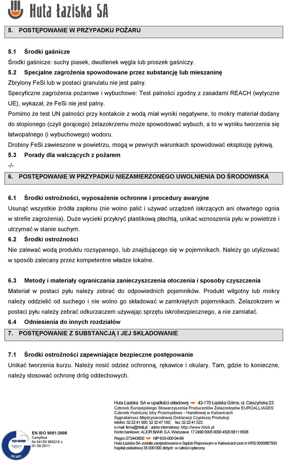 Pomimo że test UN palności przy kontakcie z wodą miał wyniki negatywne, to mokry materiał dodany do stopionego (czyli gorącego) żelazokrzemu może spowodować wybuch, a to w wyniku tworzenia się