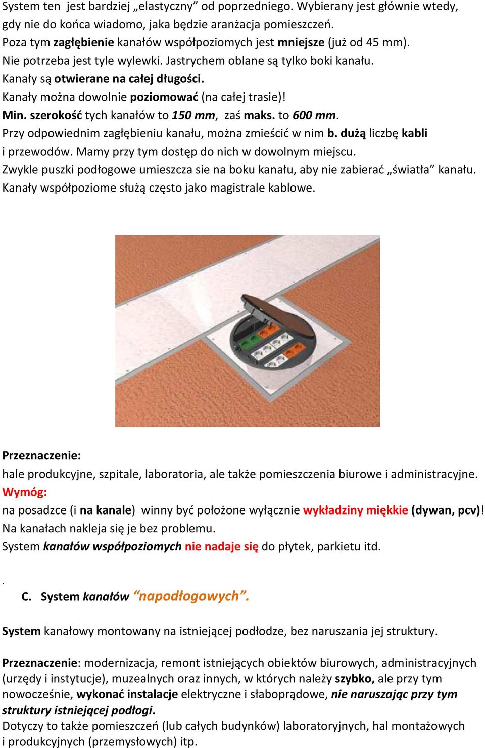 Kanały można dowolnie poziomować (na całej trasie)! Min. szerokość tych kanałów to 150 mm, zaś maks. to 600 mm. Przy odpowiednim zagłębieniu kanału, można zmieścić w nim b.