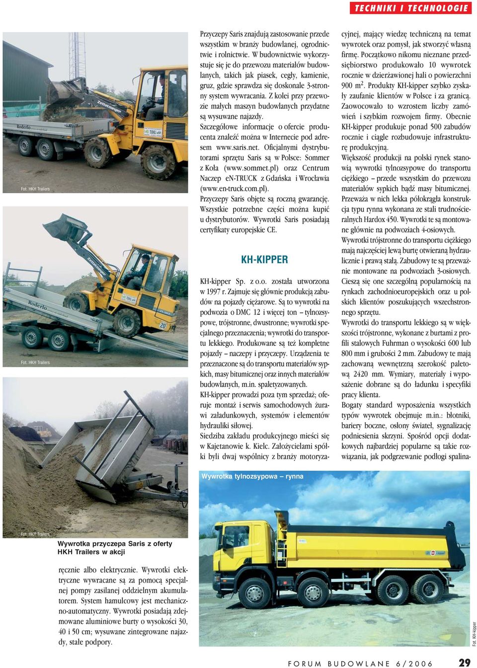 Z kolei przy przewozie małych maszyn budowlanych przydatne są wysuwane najazdy. Szczegółowe informacje o ofercie producenta znaleźć można w Internecie pod adresem www.saris.net.